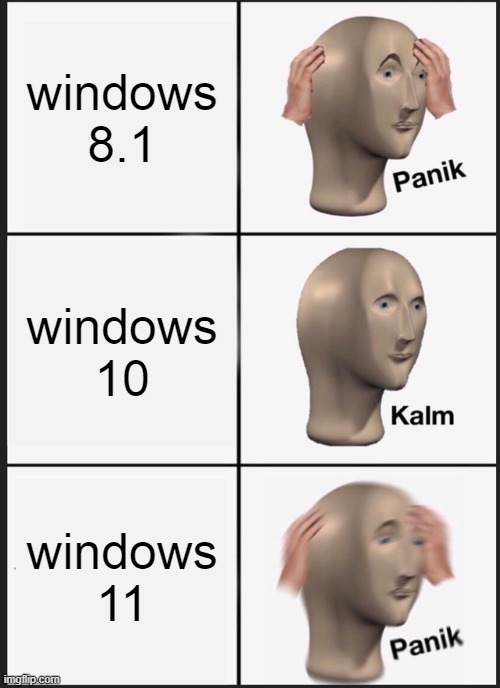 Panik Kalm Panik | windows 8.1; windows 10; windows 11 | image tagged in memes,panik kalm panik | made w/ Imgflip meme maker