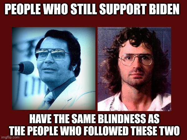 Biden supporters are a cult | PEOPLE WHO STILL SUPPORT BIDEN; HAVE THE SAME BLINDNESS AS THE PEOPLE WHO FOLLOWED THESE TWO | image tagged in kool aid | made w/ Imgflip meme maker