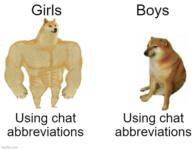 Buff Doge vs. Cheems Meme | Girls; Boys; Using chat abbreviations; Using chat abbreviations | image tagged in memes,buff doge vs cheems | made w/ Imgflip meme maker