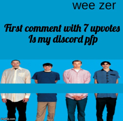 Wee zer | First comment with 7 upvotes 
Is my discord pfp | image tagged in wee zer | made w/ Imgflip meme maker