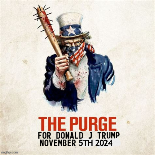 Trump's purge | 5TH 2024 | image tagged in election 2024,the purge,maga mayday,november 5th,4th reich,bloody tuesday | made w/ Imgflip meme maker