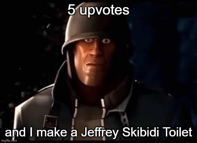 Soldier thousand yard stare | 5 upvotes; and I make a Jeffrey Skibidi Toilet | image tagged in soldier thousand yard stare | made w/ Imgflip meme maker