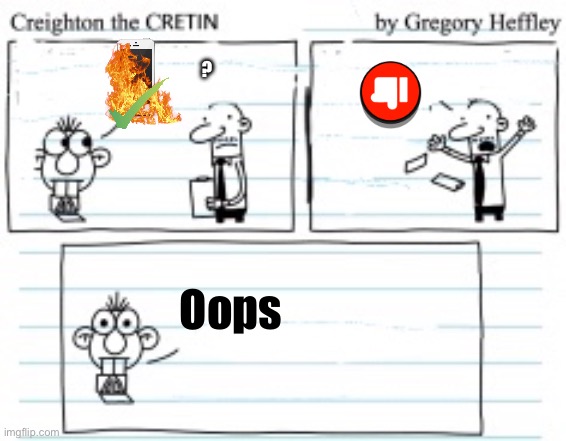 Creighton The Cretin | ? Oops | image tagged in creighton the cretin | made w/ Imgflip meme maker