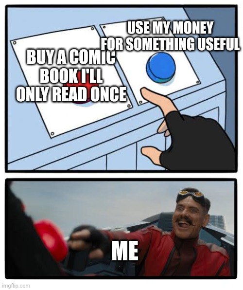 Red and blue button | USE MY MONEY FOR SOMETHING USEFUL; BUY A COMIC BOOK I'LL ONLY READ ONCE; ME | image tagged in red and blue button | made w/ Imgflip meme maker