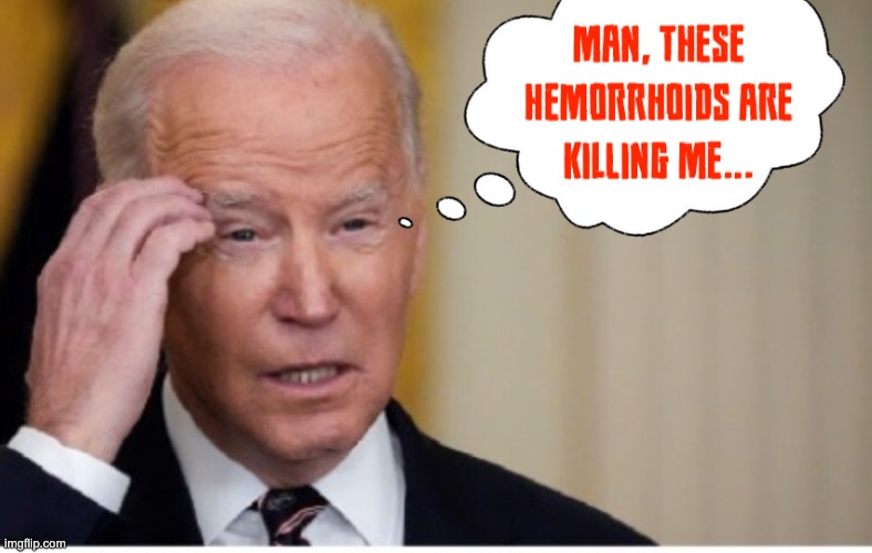 Not the sharpest crayon in the box... | image tagged in biden,ass,hemorrhoids | made w/ Imgflip meme maker