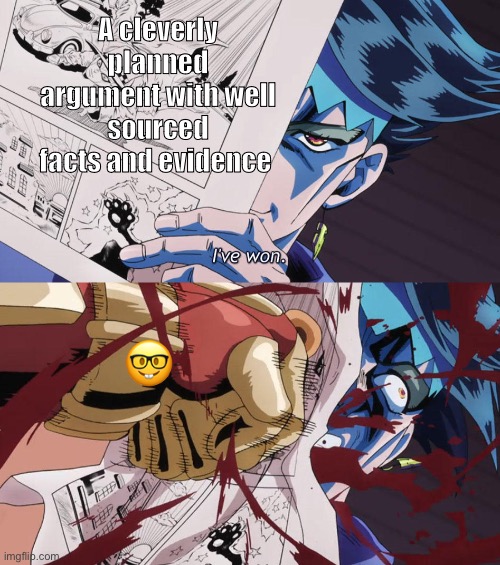 Average internet argument | A cleverly planned argument with well sourced facts and evidence; 🤓 | image tagged in i've won rohan kishibe,jojo's bizarre adventure | made w/ Imgflip meme maker