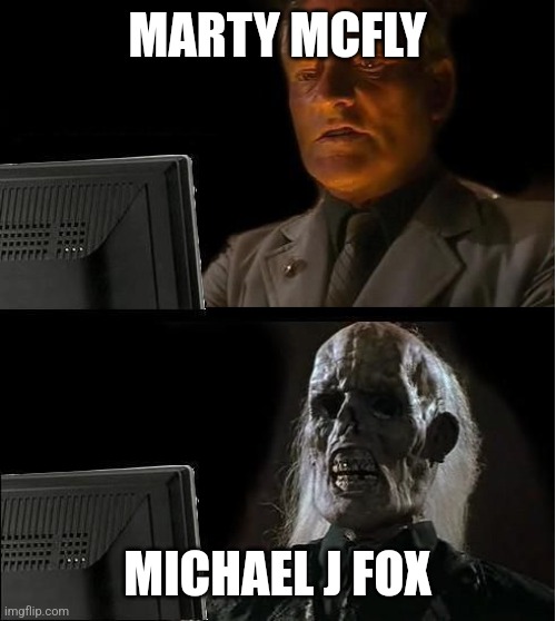 Skeleton still waiting | MARTY MCFLY; MICHAEL J FOX | image tagged in skeleton still waiting | made w/ Imgflip meme maker