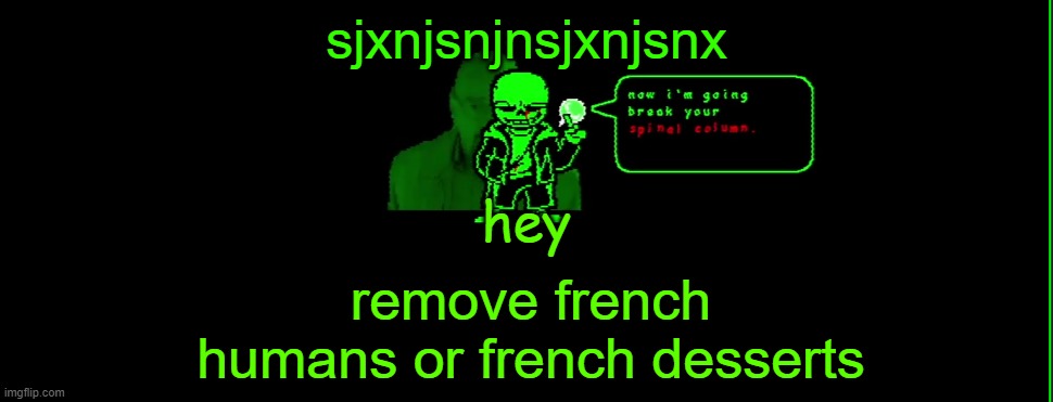 geen san | sjxnjsnjnsjxnjsnx; hey; remove french humans or french desserts | made w/ Imgflip meme maker