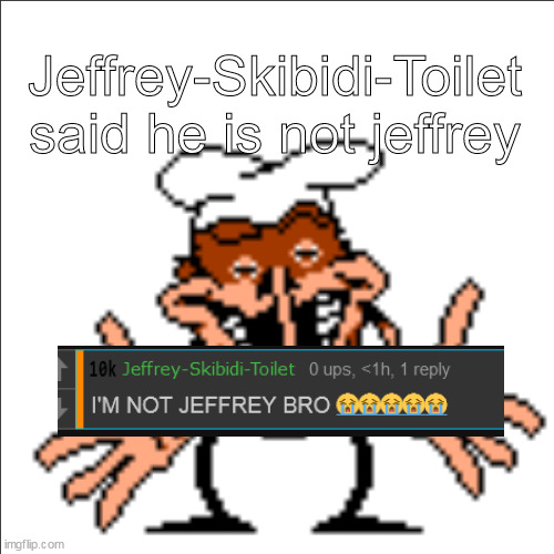 greg shrugging | Jeffrey-Skibidi-Toilet said he is not jeffrey | image tagged in greg shrugging | made w/ Imgflip meme maker