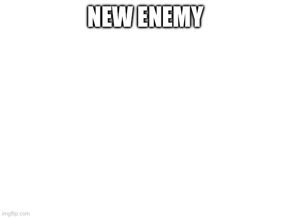 Ban him | NEW ENEMY; HTTPS://IMGFLIP.COM/USER/JEFFREY-SKIBIDI-TOILET | image tagged in blank white template | made w/ Imgflip meme maker