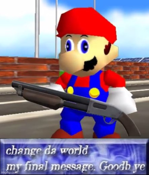 image tagged in smg4 shotgun mario,change da world my final message goodbye | made w/ Imgflip meme maker