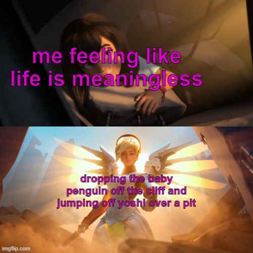 my favorite pastime | me feeling like life is meaningless; dropping the baby penguin off the cliff and jumping off yoshi over a pit | image tagged in overwatch mercy meme | made w/ Imgflip meme maker