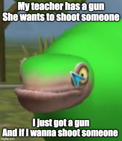 listened to one of badflower's new songs, why she got a gun | My teacher has a gun
She wants to shoot someone; I just got a gun
And if I wanna shoot someone | image tagged in concerned spore creature | made w/ Imgflip meme maker