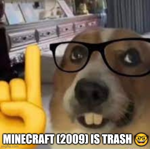 nerd dog | MINECRAFT (2009) IS TRASH ? | image tagged in nerd dog | made w/ Imgflip meme maker