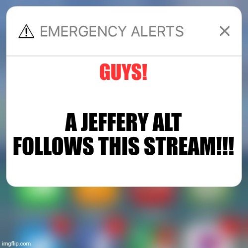 WE NEED TO DO SOMETHING!!! However,  He WILL Keep Making Alts! | GUYS! A JEFFERY ALT FOLLOWS THIS STREAM!!! | image tagged in emergency alert,jeffery,alert,jeffery alert,pedo,pedophile | made w/ Imgflip meme maker