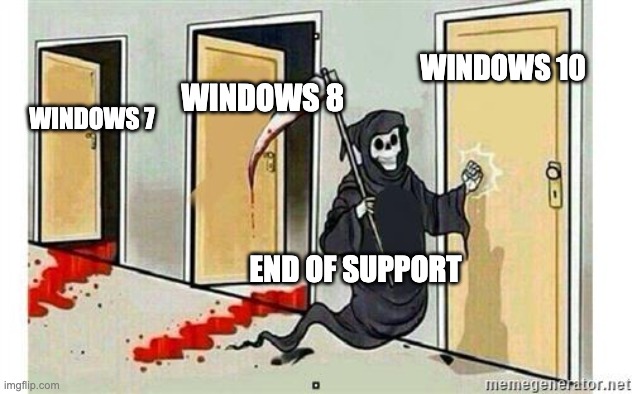 Windows end of support | WINDOWS 10; WINDOWS 8; WINDOWS 7; END OF SUPPORT | image tagged in grim reaper knocking door | made w/ Imgflip meme maker