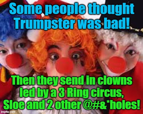 And some thought Trump was bad! | Some people thought Trumpster was bad! Yarra Man; Then they send in clowns led by a 3 Ring circus, Sloe and 2 other @#&*holes! | image tagged in biden,kamala,pelosi,democrats,3 ring circus,progressives | made w/ Imgflip meme maker