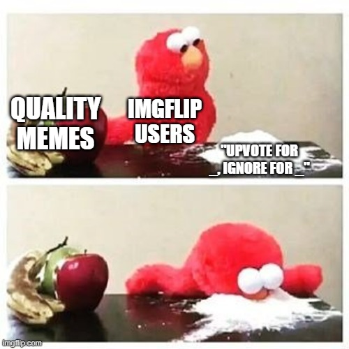 If you don't like it, just ignore it. | QUALITY MEMES; IMGFLIP USERS; "UPVOTE FOR _, IGNORE FOR _" | image tagged in elmo cocaine,memes,imgflip,imgflip users,imgflip community,upvote begging | made w/ Imgflip meme maker
