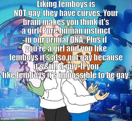 pvz | Liking femboys is NOT gay, they have curves. Your brain makes you think it's a girl. Pure human instinct in our primal DNA. Plus if you're a girl and you like femboys it's also not gay because it's still a guy. If you like femboys it's impossible to be gay. | image tagged in pvz | made w/ Imgflip meme maker