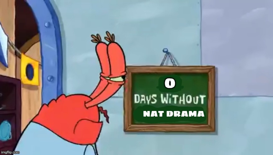 Days without nat drama | 0 | image tagged in days without nat drama | made w/ Imgflip meme maker