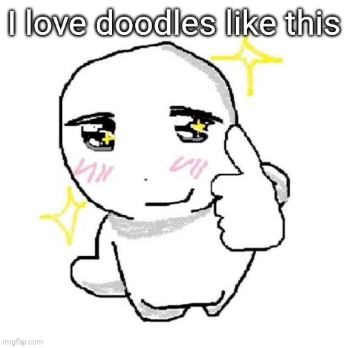 good for you bro | I love doodles like this | image tagged in good for you bro | made w/ Imgflip meme maker