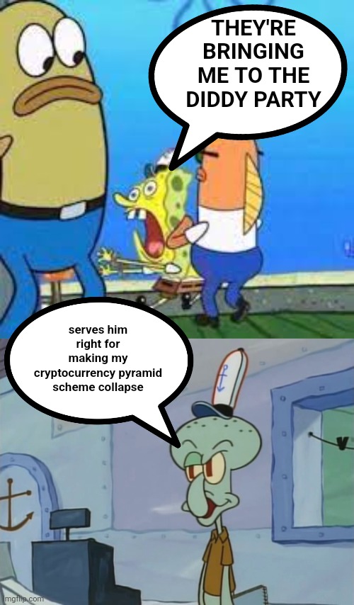 spongebob comic #11 | THEY'RE BRINGING ME TO THE DIDDY PARTY; serves him right for making my cryptocurrency pyramid scheme collapse | image tagged in spunch bop got arrested,we serve food here sir | made w/ Imgflip meme maker
