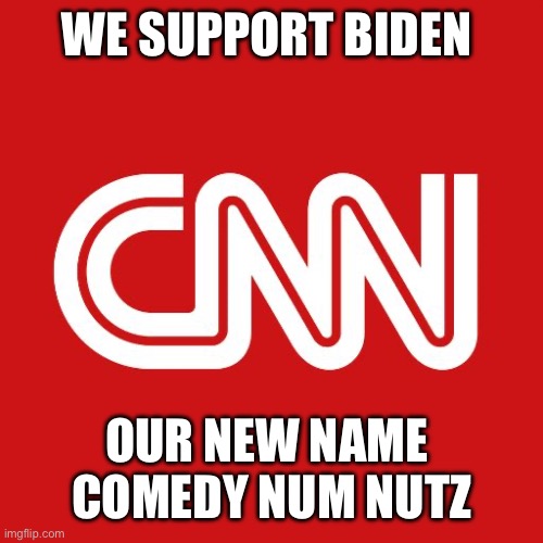 Cnn | WE SUPPORT BIDEN; OUR NEW NAME 
COMEDY NUM NUTZ | image tagged in cnn | made w/ Imgflip meme maker