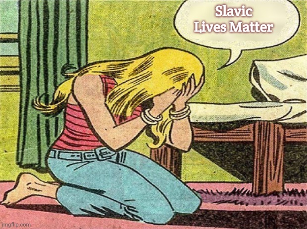 Crying Girl | Slavic Lives Matter | image tagged in crying girl,slavic | made w/ Imgflip meme maker