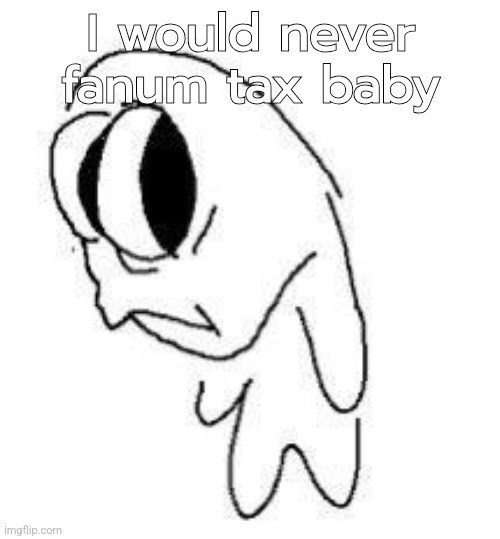 I would never fanum tax baby | made w/ Imgflip meme maker