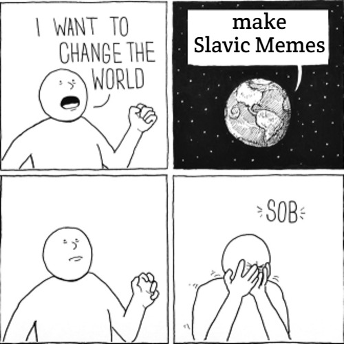 i want to change world | make Slavic Memes | image tagged in i want to change world,slavic | made w/ Imgflip meme maker