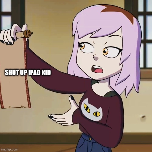 Amity Presenting Scroll | SHUT UP IPAD KID | image tagged in amity presenting scroll | made w/ Imgflip meme maker