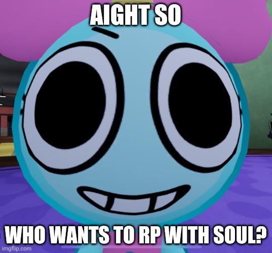 Erm what the dandy | AIGHT SO; WHO WANTS TO RP WITH SOUL? | image tagged in erm what the dandy | made w/ Imgflip meme maker