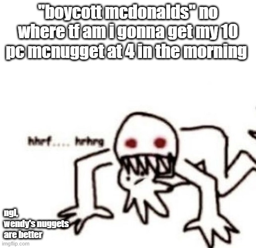 how come at every restaurant i go to its either fries, macaroni n cheese or chicken nuggets | "boycott mcdonalds" no where tf am i gonna get my 10 pc mcnugget at 4 in the morning; ngl, wendy's nuggets are better | image tagged in r a g e | made w/ Imgflip meme maker