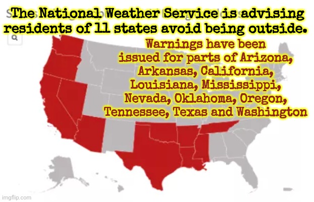 Heat Stroke Is Real And Dangerous.  Take Precautions And Be Careful | Warnings have been issued for parts of Arizona, Arkansas, California, Louisiana, Mississippi, Nevada, Oklahoma, Oregon, Tennessee, Texas and Washington; The National Weather Service is advising residents of 11 states avoid being outside. | image tagged in heat,heat stroke,over heated,too hot,be careful,memes | made w/ Imgflip meme maker