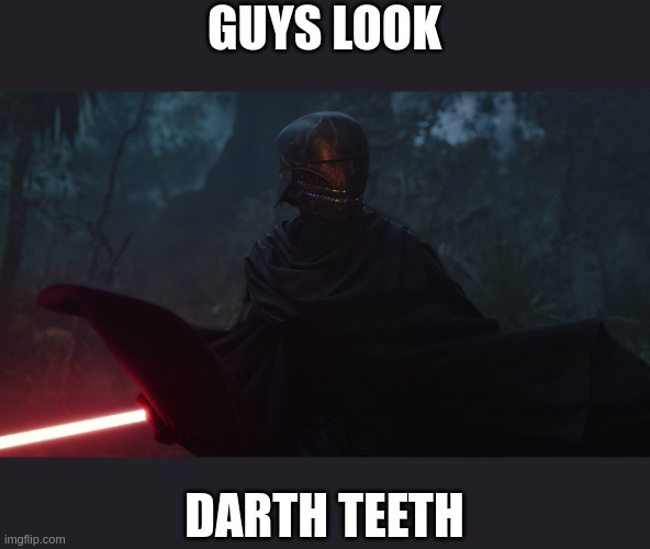 Darth Teeth Lel | GUYS LOOK; DARTH TEETH | image tagged in starwars | made w/ Imgflip meme maker