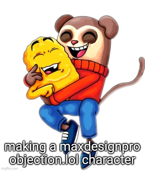 me and pookie | making a maxdesignpro objection.lol character | image tagged in me and pookie | made w/ Imgflip meme maker