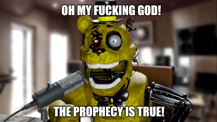 E.Breddy Screaming | OH MY FUCKING GOD! THE PROPHECY IS TRUE! | image tagged in e breddy screaming | made w/ Imgflip meme maker