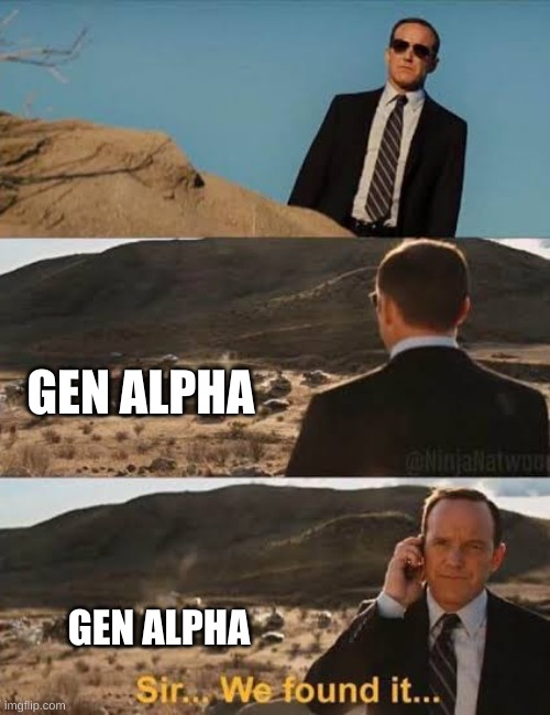 Sir we found it | GEN ALPHA GEN ALPHA | image tagged in sir we found it | made w/ Imgflip meme maker