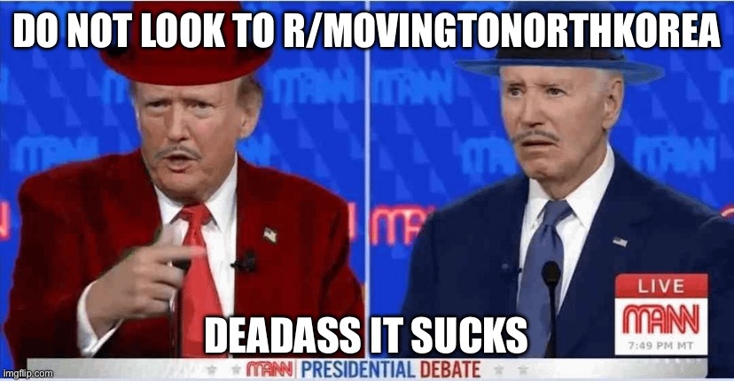 I don’t know how much of it’s satire, but basically, they’re pro North Korea and Russia sub that makes ok memes at best | DO NOT LOOK TO R/MOVINGTONORTHKOREA; DEADASS IT SUCKS | made w/ Imgflip meme maker