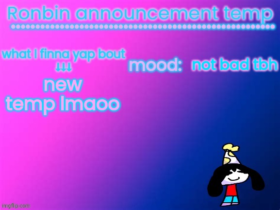 RonBin announcement temp | not bad tbh; new temp lmaoo | image tagged in ronbin announcement temp | made w/ Imgflip meme maker