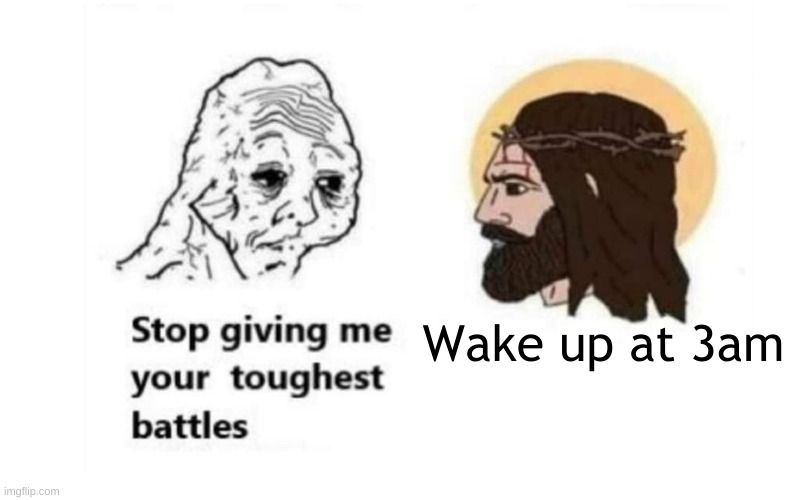 Do it | Wake up at 3am | image tagged in stop giving me your toughest battles,memes | made w/ Imgflip meme maker