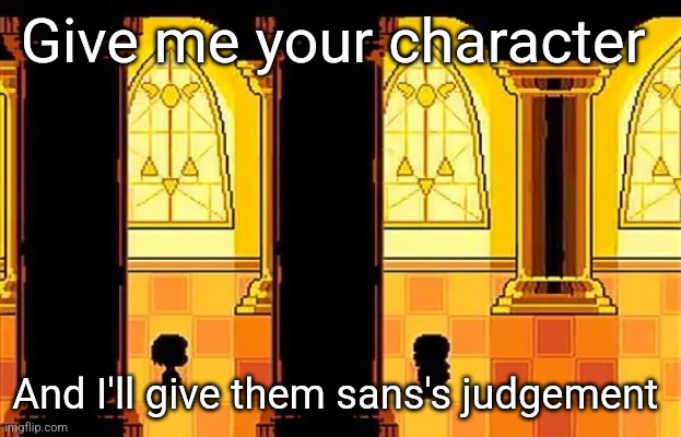 Any character, good, bad, or anywhere in-between | Give me your character; And I'll give them sans's judgement | image tagged in undertale last corridor | made w/ Imgflip meme maker