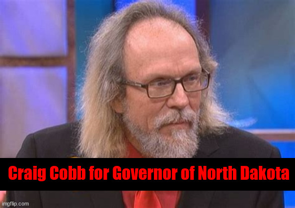 Craig Cobb for ND Governor | Craig Cobb for Governor of North Dakota | image tagged in neo nazi,4th reich,maga candidate,north dakota governor's race,nd 2024 election,leith north dakota | made w/ Imgflip meme maker