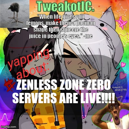 smores 14th announcement temp | ZENLESS ZONE ZERO SERVERS ARE LIVE!!!! | image tagged in smores 14th announcement temp | made w/ Imgflip meme maker