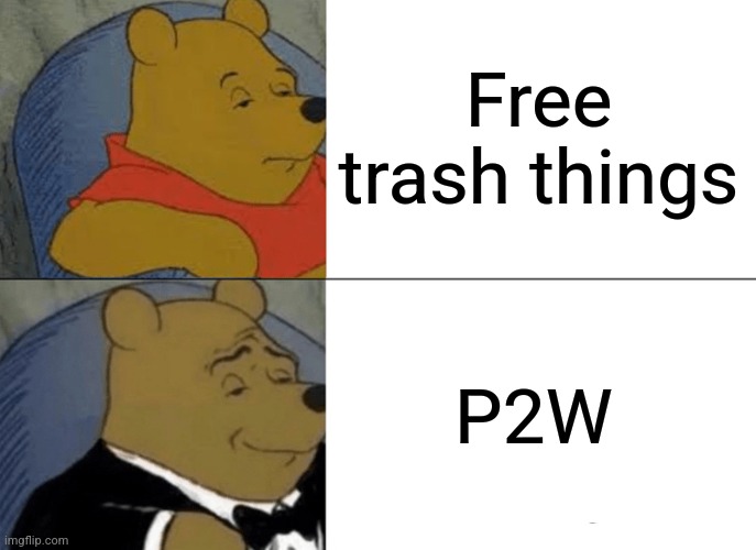 Some games | Free trash things; P2W | image tagged in memes,tuxedo winnie the pooh | made w/ Imgflip meme maker