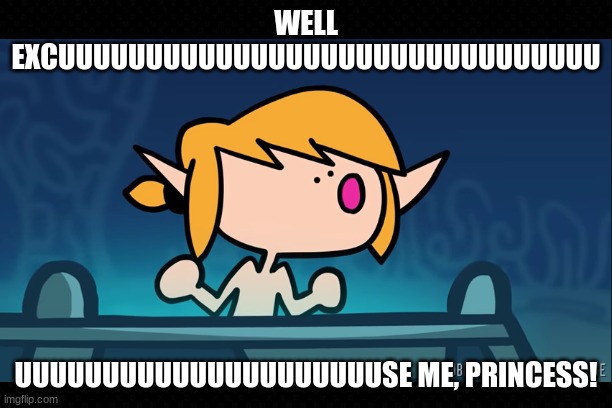 Link is Sassy with Zelda in Breath of the Wld | WELL EXCUUUUUUUUUUUUUUUUUUUUUUUUUUUUUUU; UUUUUUUUUUUUUUUUUUUUUSE ME, PRINCESS! | image tagged in free,terminalmontage,legend of zelda,funny | made w/ Imgflip meme maker