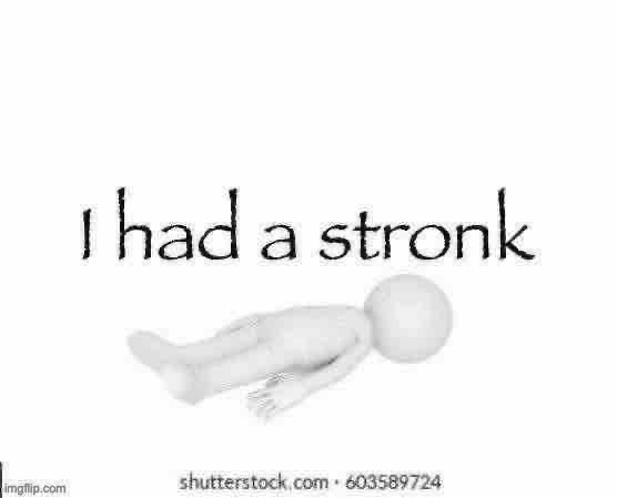 I had a stronk | image tagged in i had a stronk | made w/ Imgflip meme maker