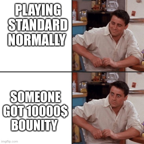 Criminality be like | PLAYING STANDARD NORMALLY; SOMEONE GOT 10000$ BOUNITY | image tagged in joey friends | made w/ Imgflip meme maker