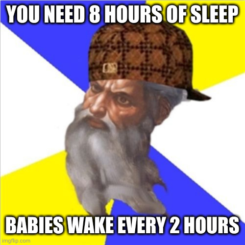 Scumbag God | YOU NEED 8 HOURS OF SLEEP; BABIES WAKE EVERY 2 HOURS | image tagged in scumbag god | made w/ Imgflip meme maker