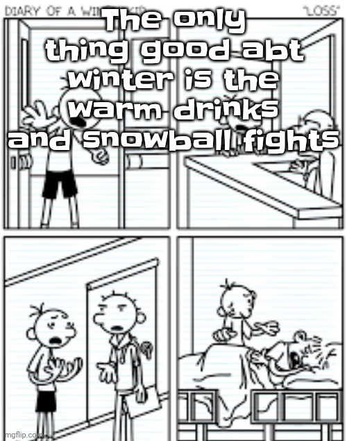 Ctrl alt wimpy kid | The only thing good abt winter is the warm drinks and snowball fights | image tagged in ctrl alt wimpy kid | made w/ Imgflip meme maker